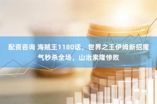 配资咨询 海贼王1180话，世界之王伊姆新招魔气秒杀全场，山治索隆惨败